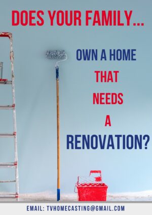 Casting Families Nationwide Whose Hone Needs a Serious Remodel