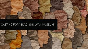 Read more about the article Auditions for Short Film “Blacks in a Wax Museum” in L.A. Area