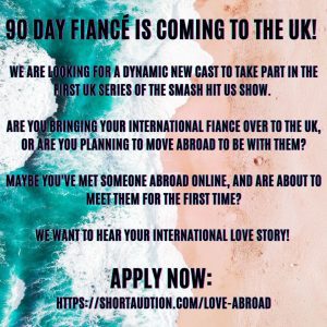 90 Day Fiance Casting Call in The UK