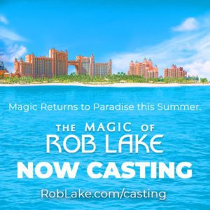 Casting Performers for Magician Rob Lake’s Show at Atlantis, Bahamas – Magic Assistants