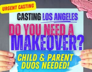 Casting Parent / Child Duos in Los Angeles Who Need a Makeover